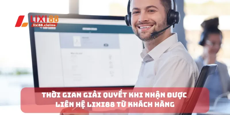 Liên Hệ Lixi88 Qua Các Kênh Hỗ Trợ Chính Thức Nhanh Nhất 3 Thời gian giải quyết khi nhận được liên hệ Lixi88 từ khách hàng